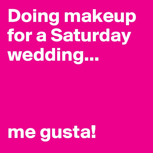 Doing makeup for a Saturday wedding...



me gusta!