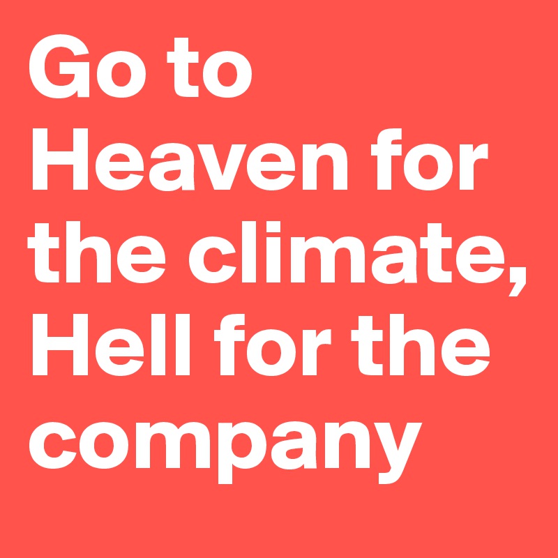 Go to Heaven for the climate, Hell for the company 