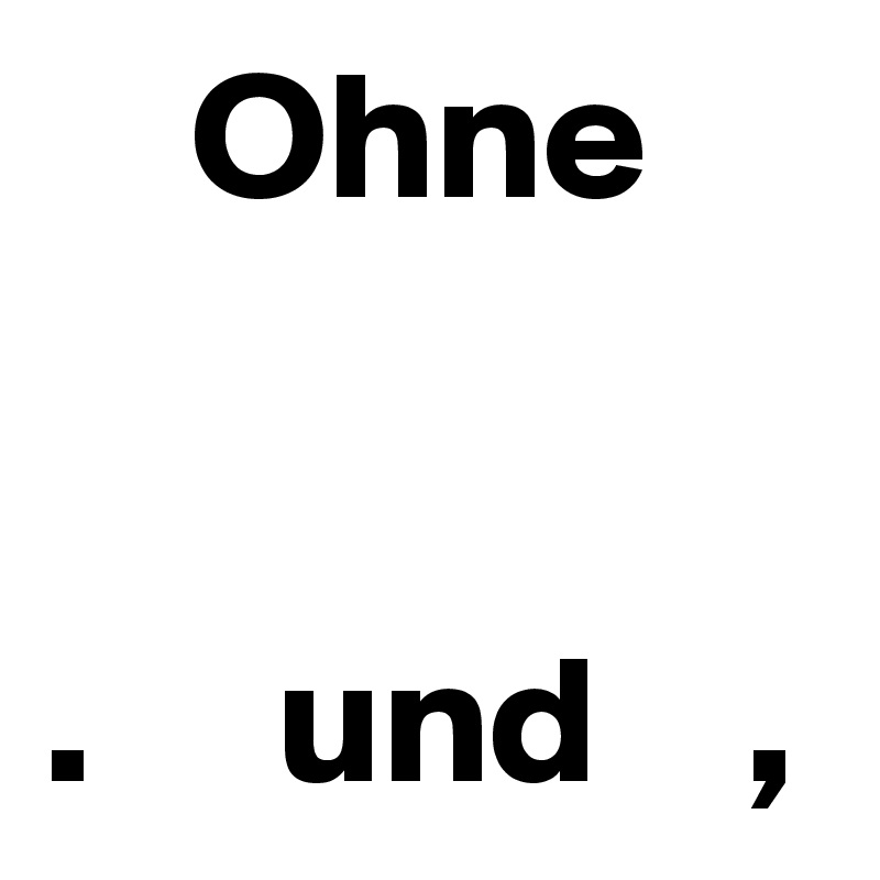     Ohne


.     und    ,