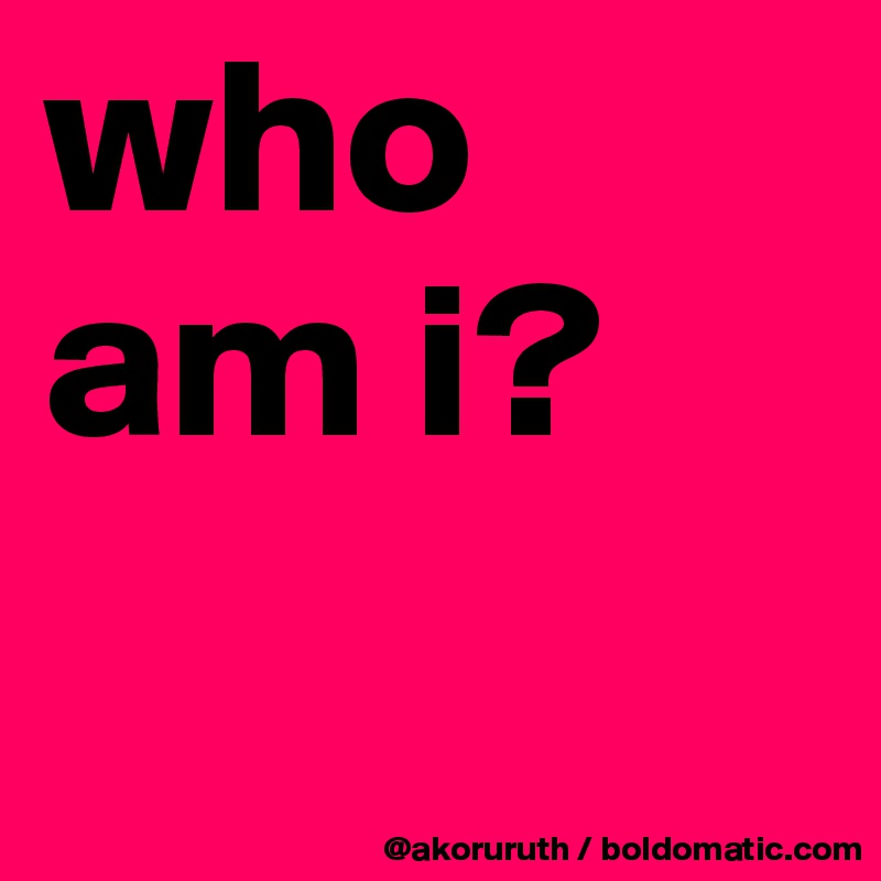 who am i?