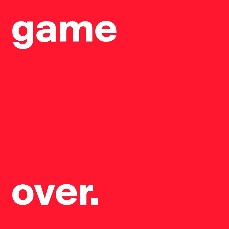 game



over.