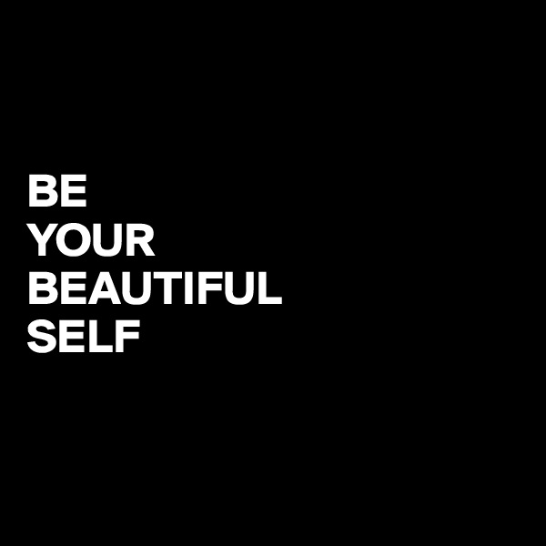 


BE
YOUR
BEAUTIFUL
SELF



