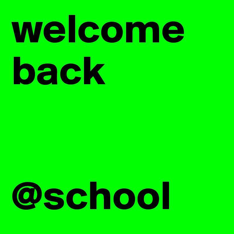 welcome back


@school