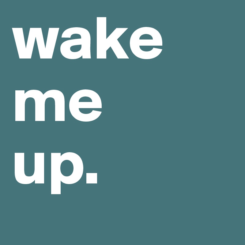 wake-me-up-post-by-iamshreydoshi-on-boldomatic