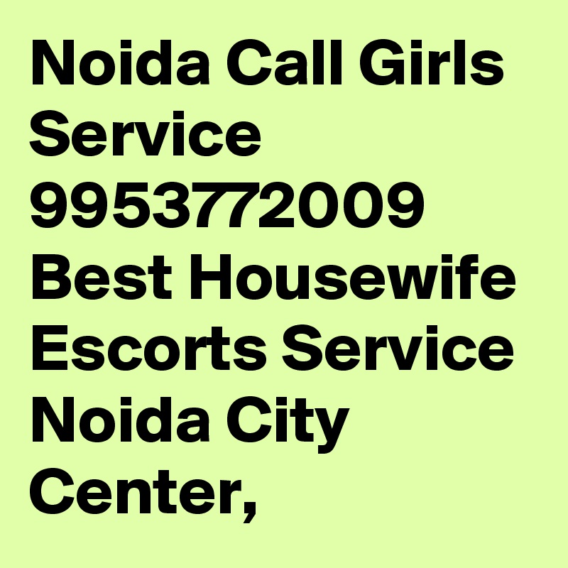 Noida Call Girls Service 9953772009 Best Housewife Escorts Service Noida City Center,