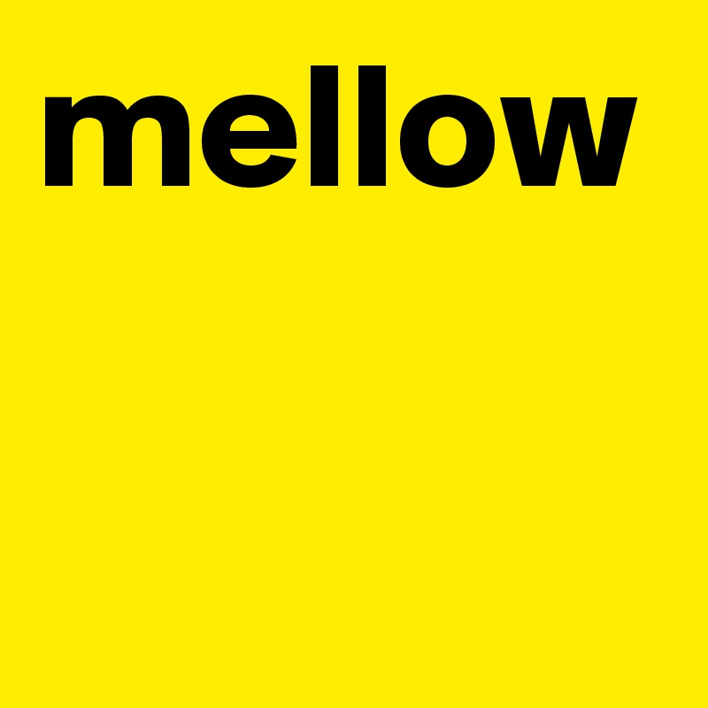 mellow