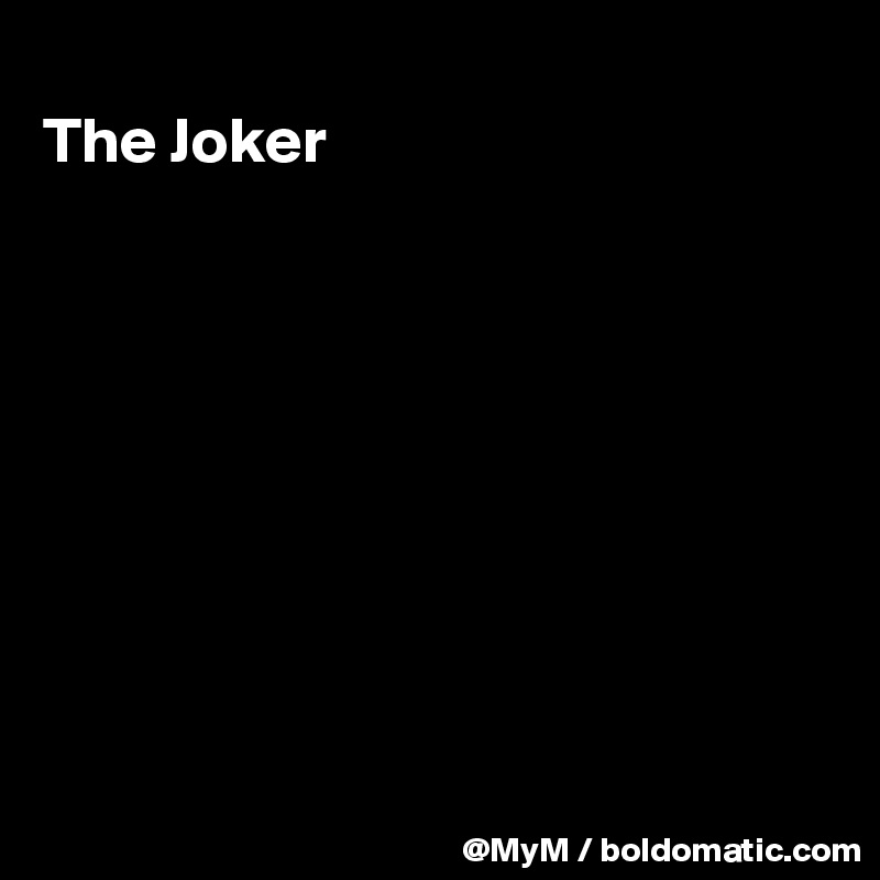 
The Joker









