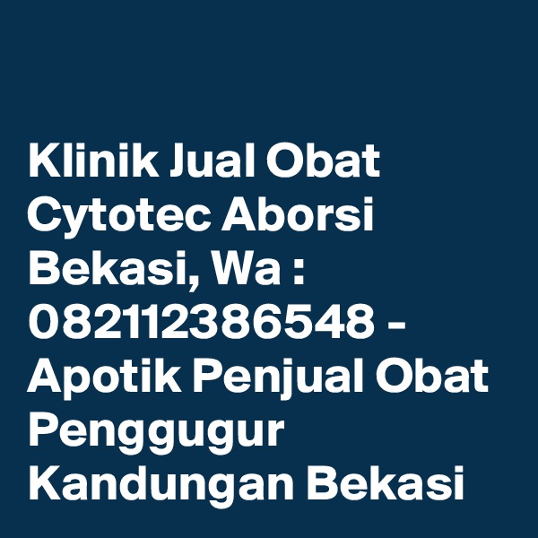 

Klinik Jual Obat Cytotec Aborsi Bekasi, Wa : 082112386548 - Apotik Penjual Obat Penggugur Kandungan Bekasi