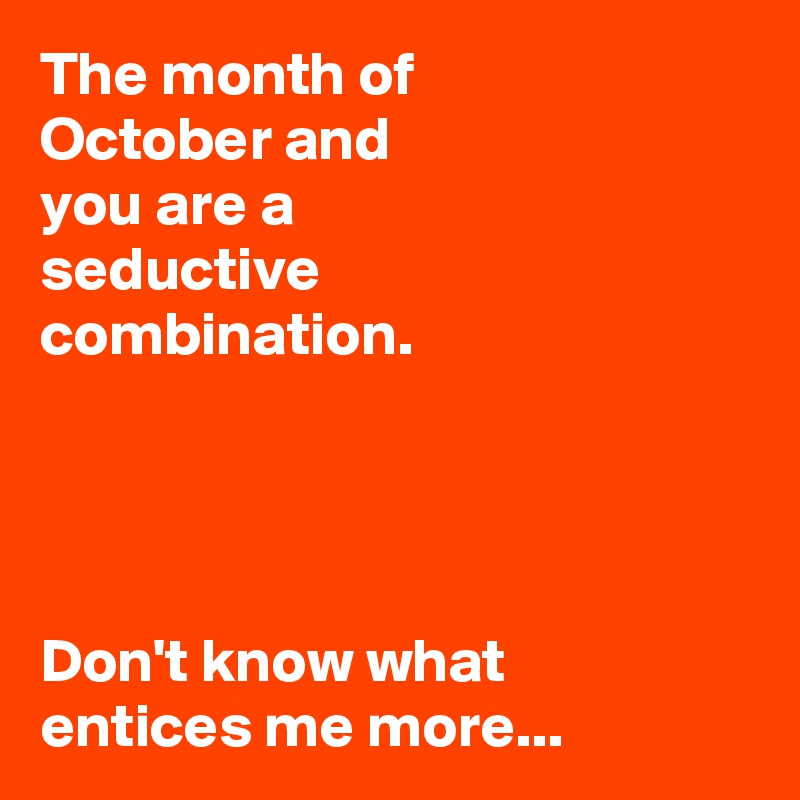 the-month-of-october-and-you-are-a-seductive-combination-don-t-know