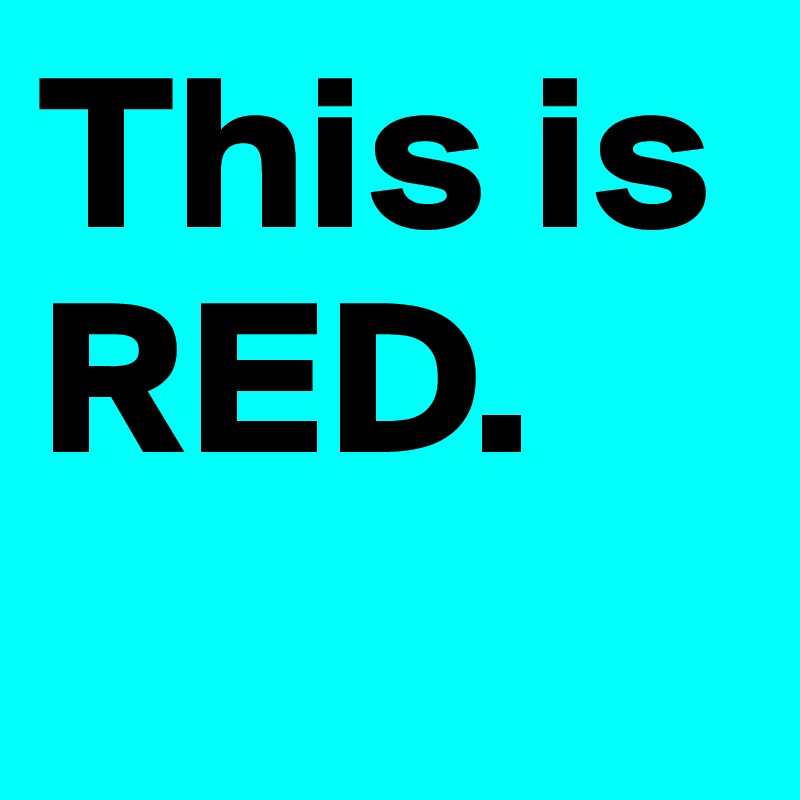 This is RED.