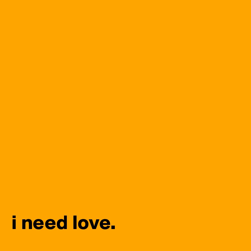 









i need love.