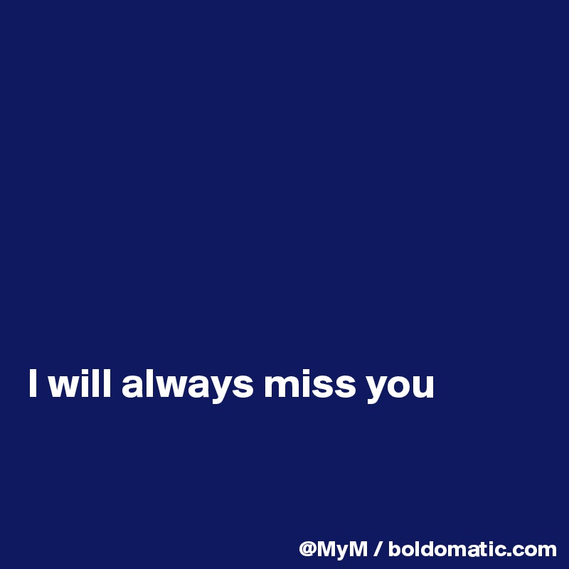 







I will always miss you


