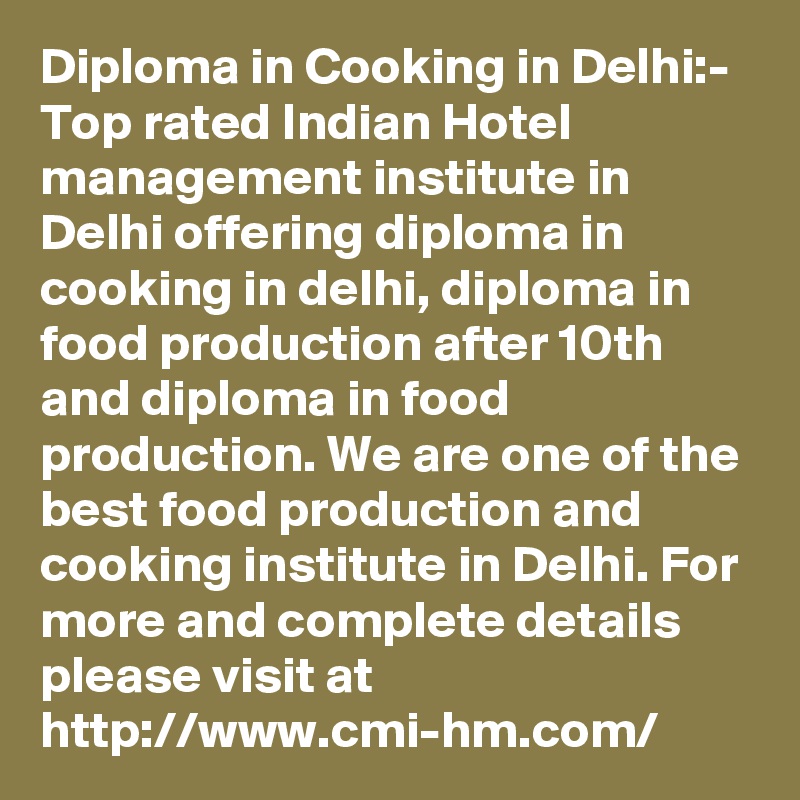 Diploma in Cooking in Delhi:- Top rated Indian Hotel management institute in Delhi offering diploma in cooking in delhi, diploma in food production after 10th and diploma in food production. We are one of the best food production and cooking institute in Delhi. For more and complete details please visit at http://www.cmi-hm.com/