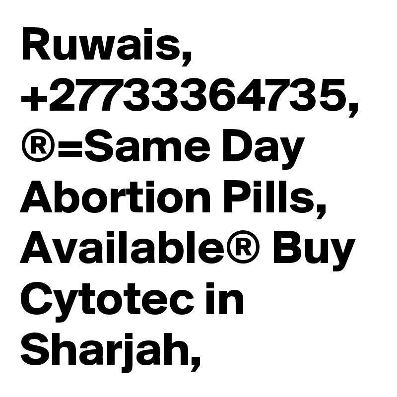 Ruwais, +27733364735, ®=Same Day Abortion Pills, Available® Buy Cytotec in Sharjah,