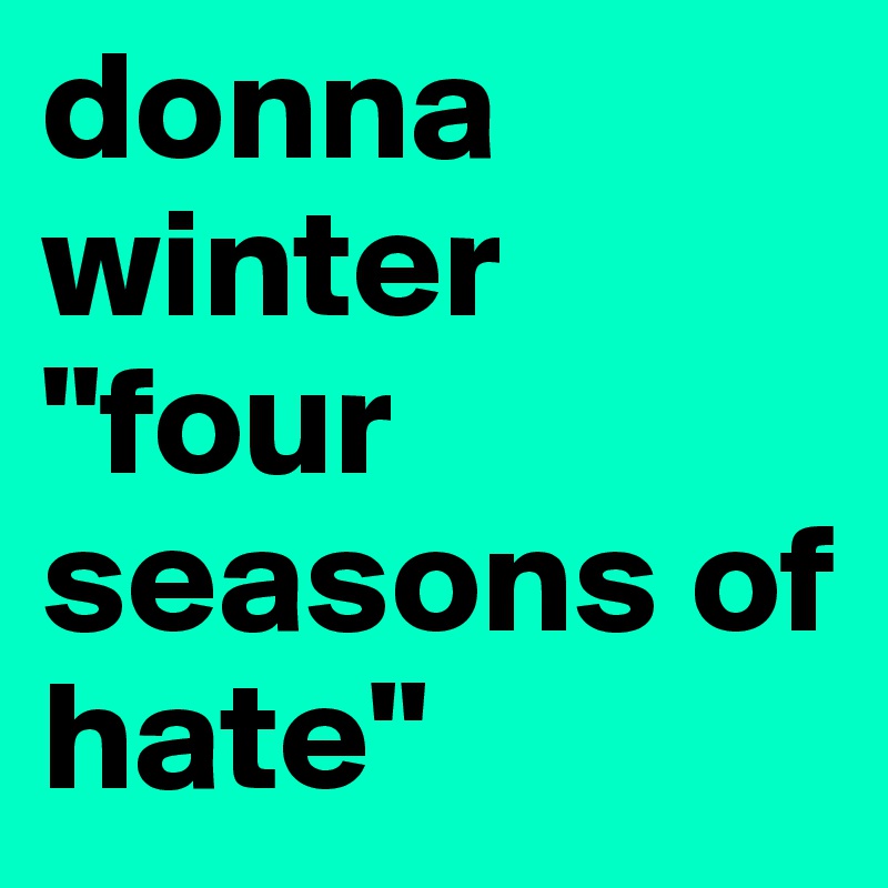 donna winter
"four seasons of hate"