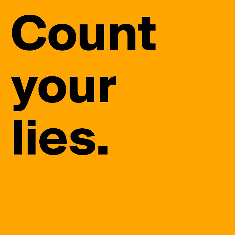 Count your lies.
