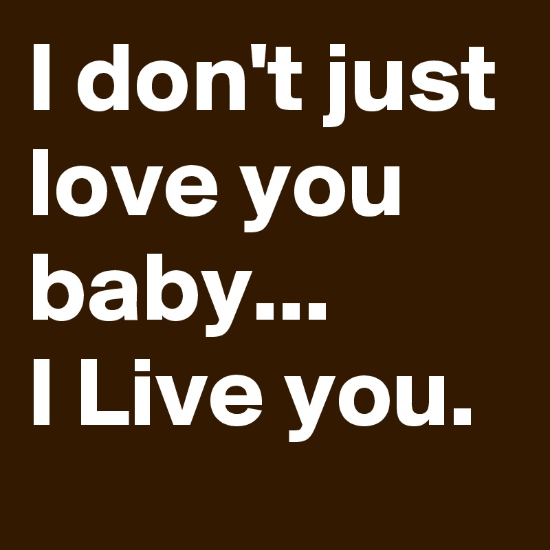 I Don T Just Love You Baby I Live You Post By Fauna On Boldomatic
