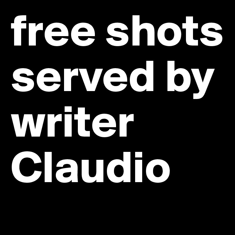 free shots served by writer Claudio