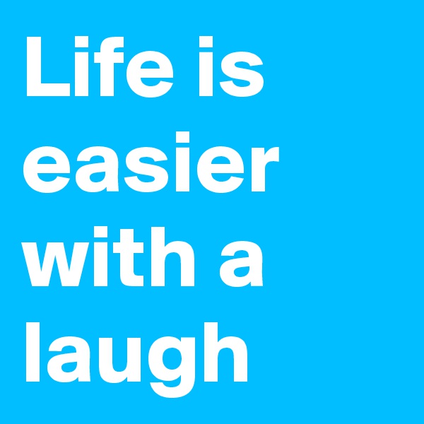 Life is easier with a laugh
