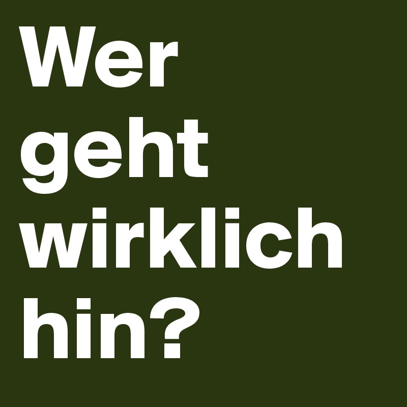 Wer geht wirklich hin? 