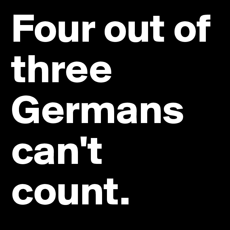 Four out of three Germans can't count.