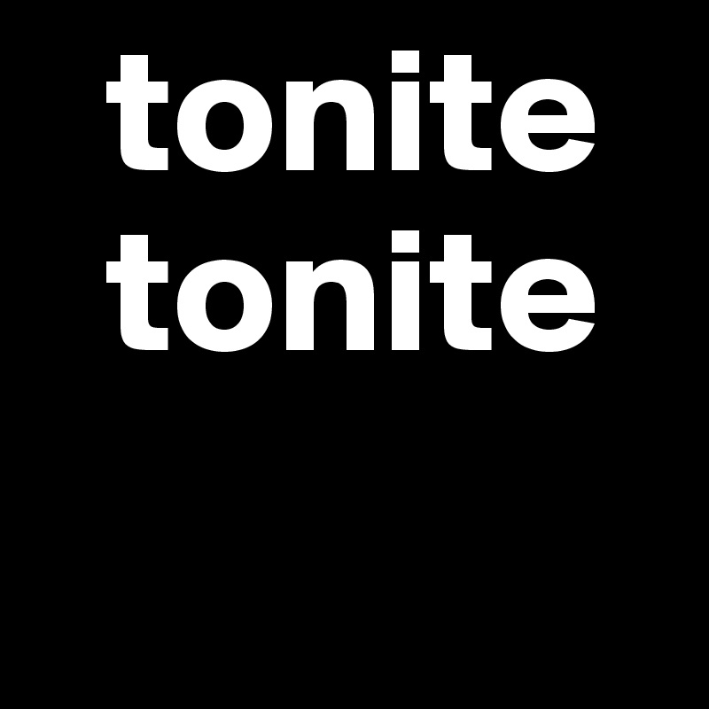   tonite
  tonite