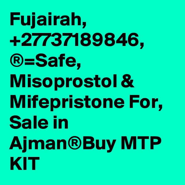 Fujairah, +27737189846, ®=Safe, Misoprostol & Mifepristone For, Sale in Ajman®Buy MTP KIT