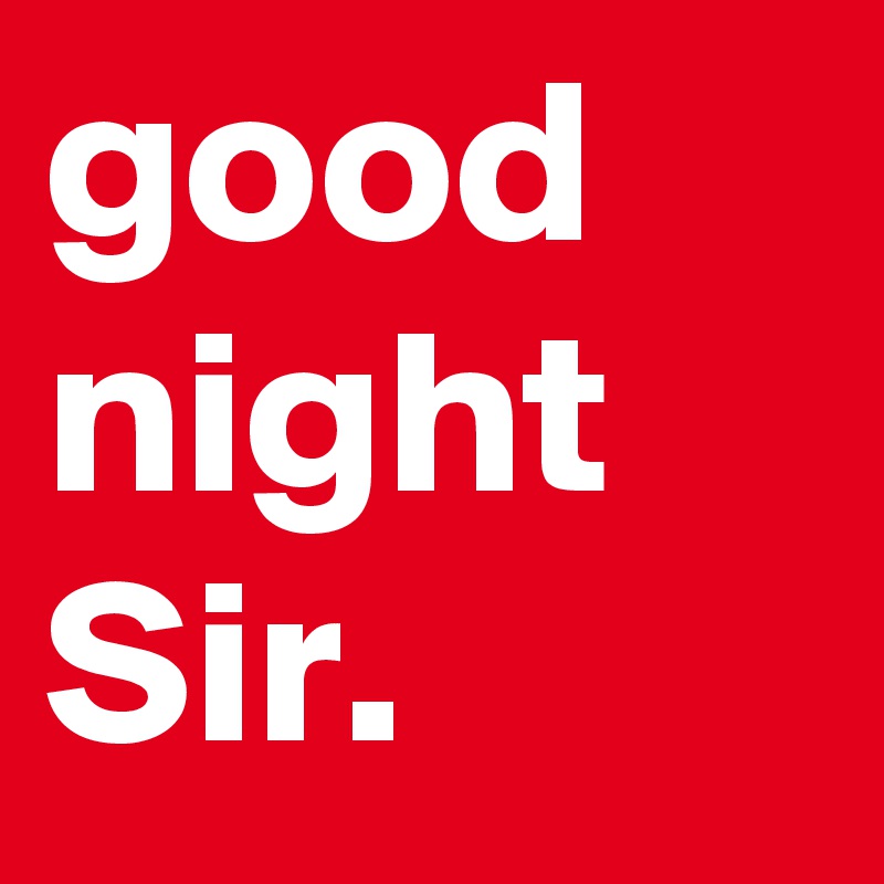 good 
night
Sir.