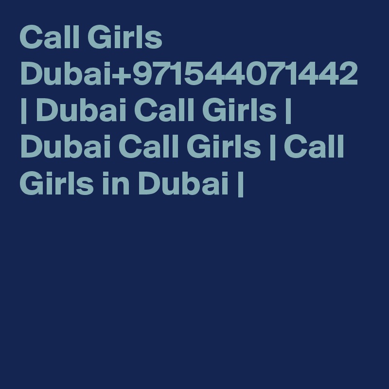 Call Girls Dubai+971544071442 | Dubai Call Girls | Dubai Call Girls | Call Girls in Dubai |