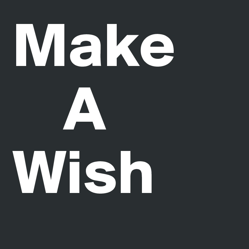 Make
    A
Wish