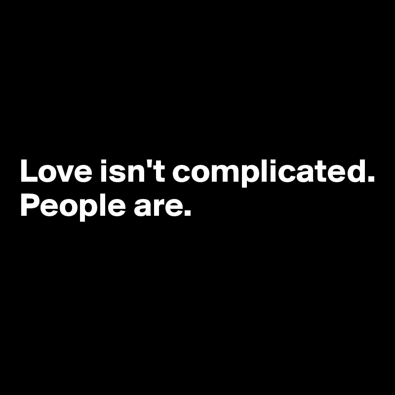 



Love isn't complicated.
People are.



