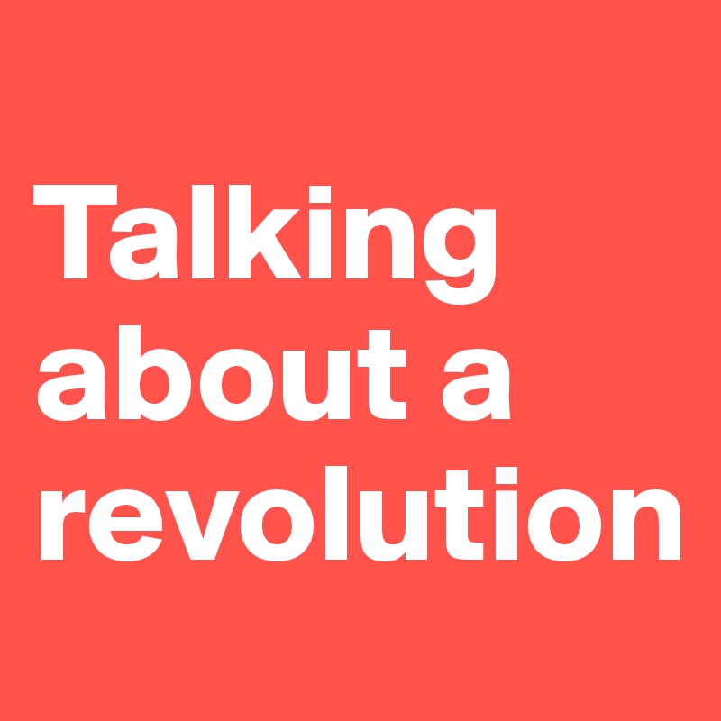 
Talking about a revolution