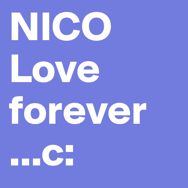 NICO Love
forever
...c:           