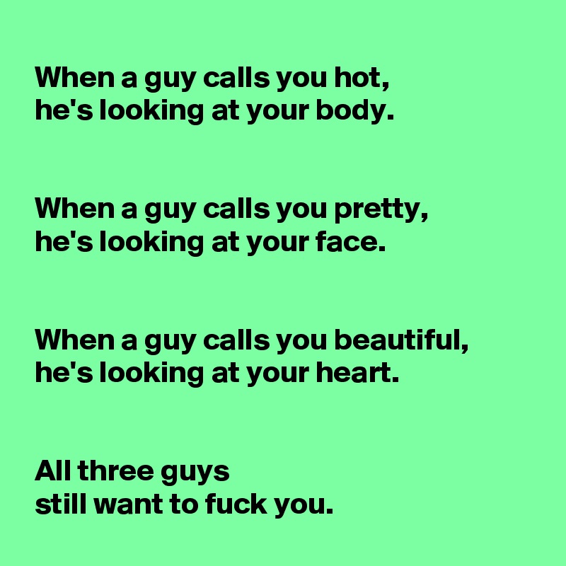 When a guy calls you hot, he's looking at your body. When