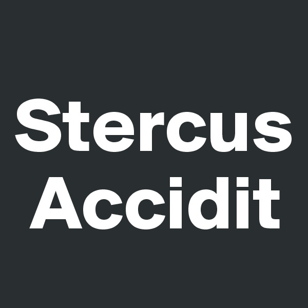 
Stercus
 Accidit