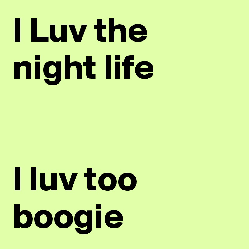 I Luv the night life


I luv too boogie