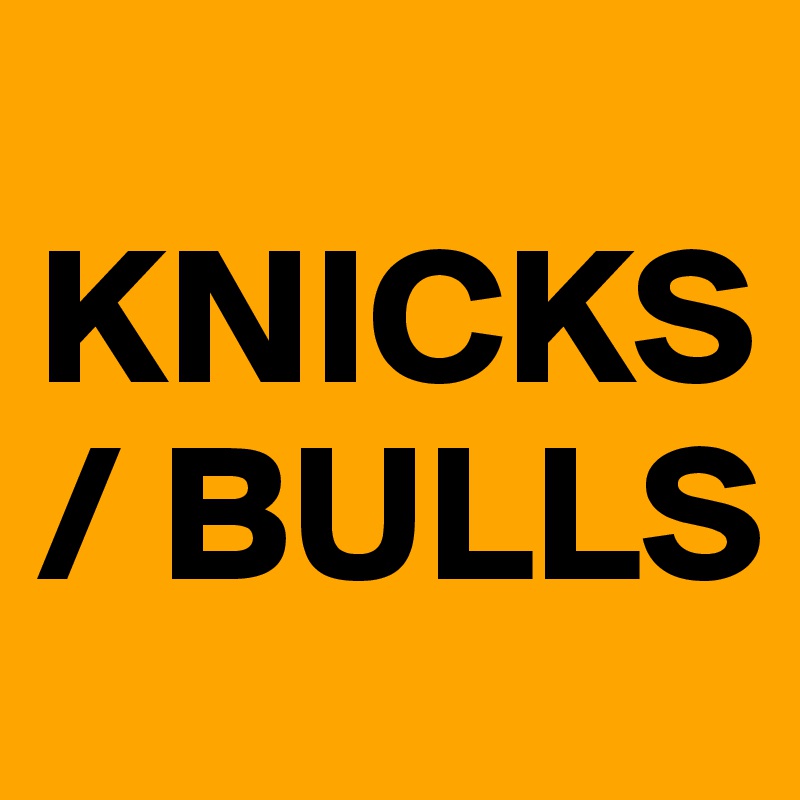  KNICKS / BULLS