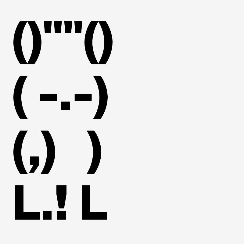 ()''''()
( -.-)
(,)   )
L.! L