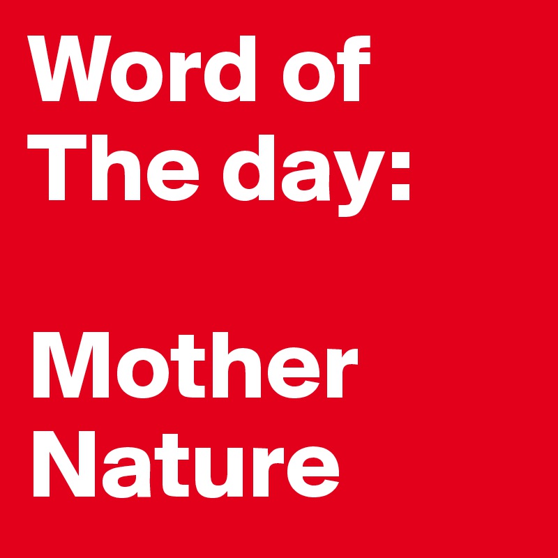Word of
The day:

Mother Nature