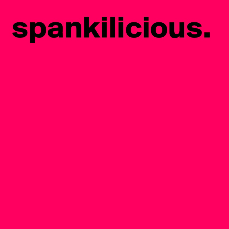 spankilicious.