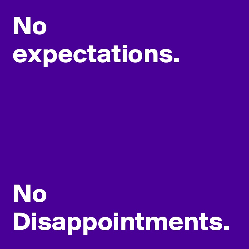 No expectations. No Disappointments. - Post by AndSheCame ...