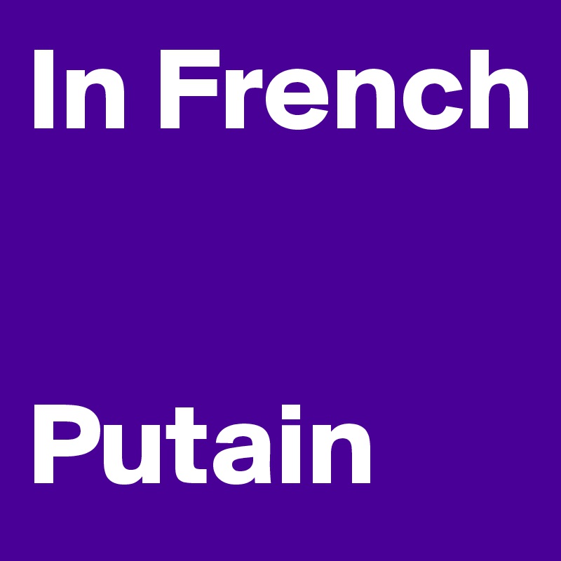 In French


Putain