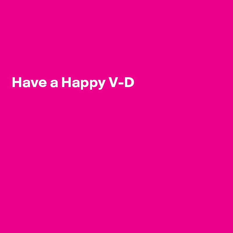 



Have a Happy V-D 







