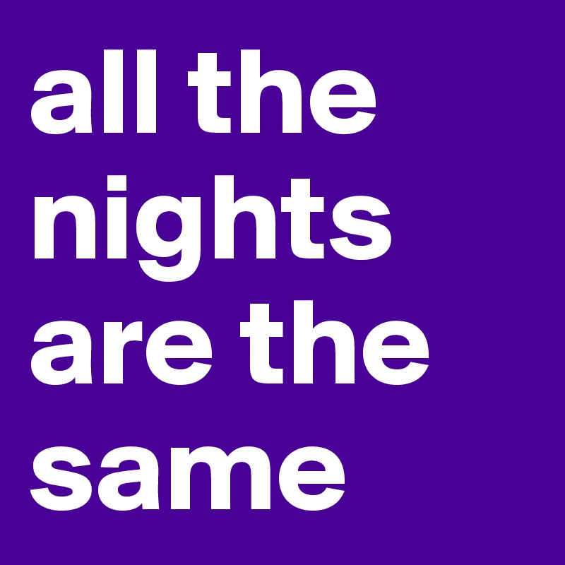 all the nights are the same