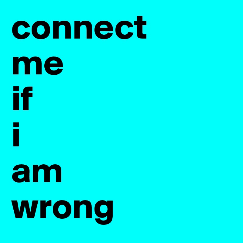 connect
me
if
i
am
wrong