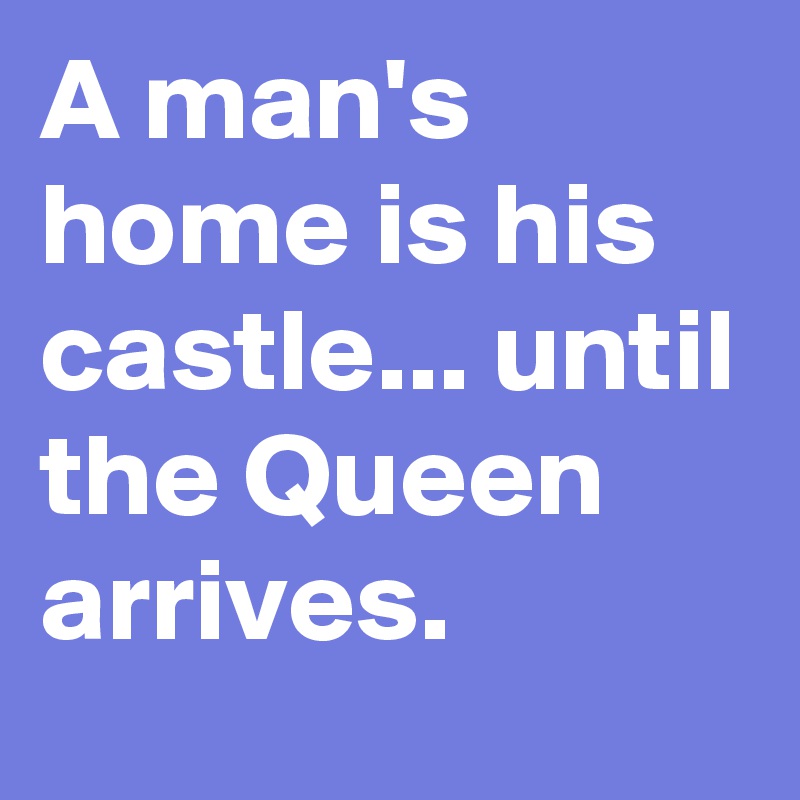 A man's home is his castle... until the Queen arrives.