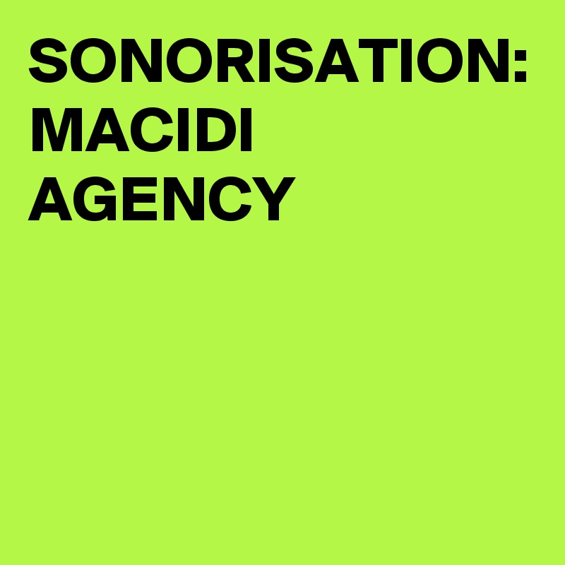 SONORISATION: MACIDI AGENCY 