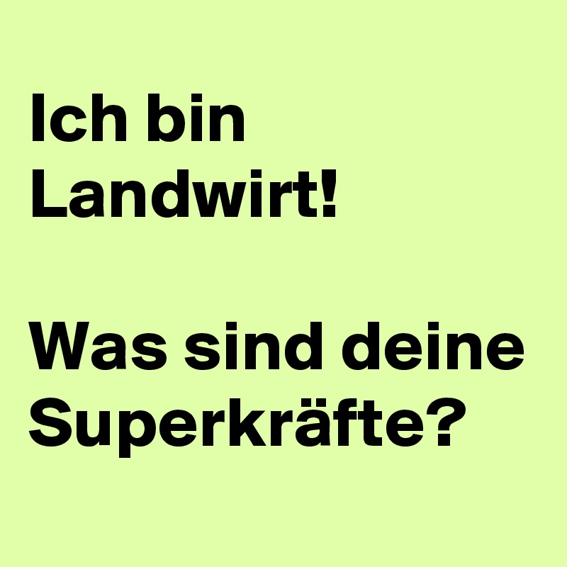 Ich bin Landwirt!

Was sind deine Superkräfte?
