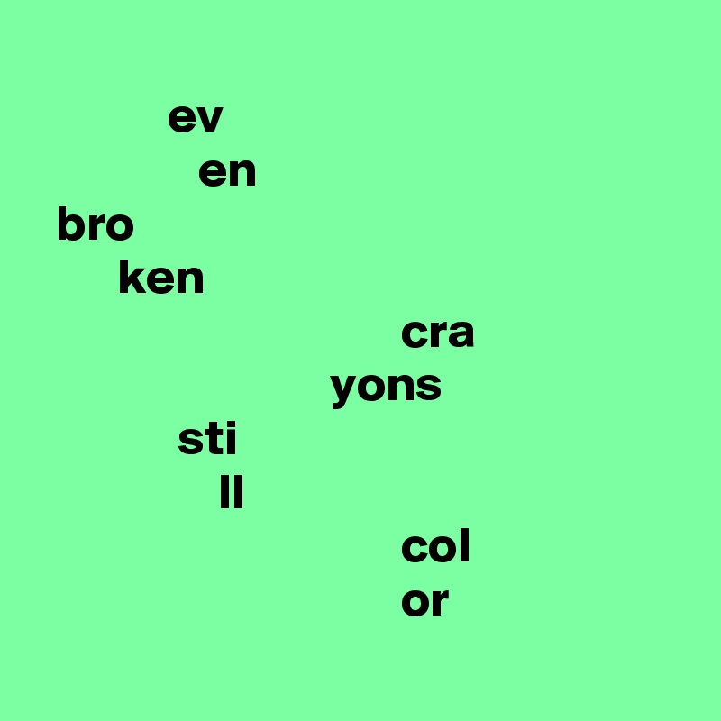 
             ev 
                en
  bro
        ken
                                    cra
                             yons
              sti
                  ll
                                    col
                                    or
