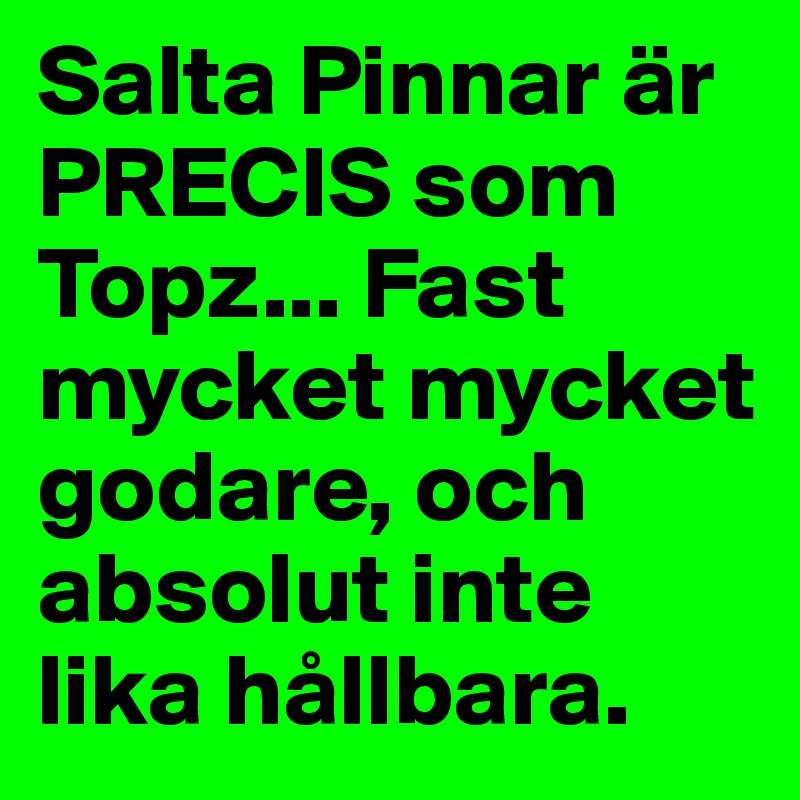 Salta Pinnar är PRECIS som Topz... Fast mycket mycket godare, och absolut inte lika hållbara.